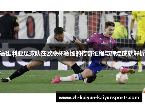 塞维利亚足球队在欧联杯赛场的传奇征程与辉煌成就解析