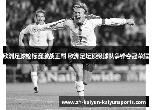 欧洲足球锦标赛激战正酣 欧洲足坛顶级球队争锋夺冠荣耀