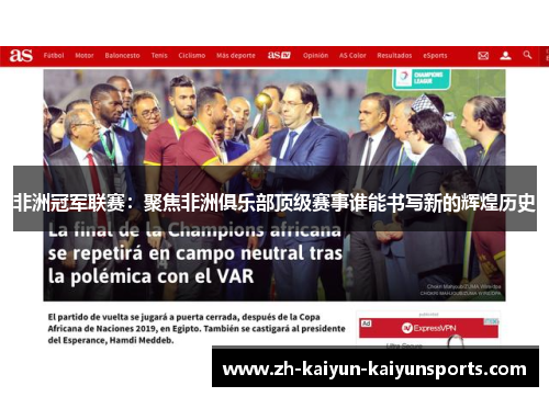 非洲冠军联赛：聚焦非洲俱乐部顶级赛事谁能书写新的辉煌历史