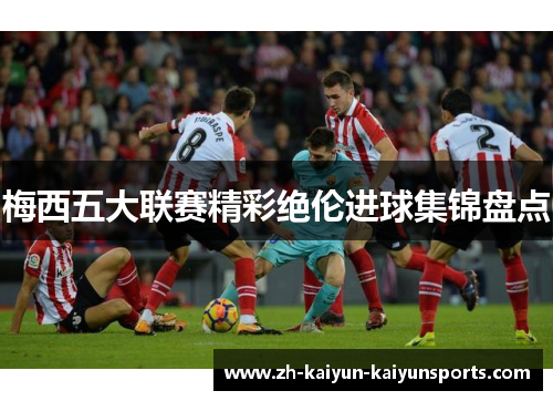 梅西五大联赛精彩绝伦进球集锦盘点