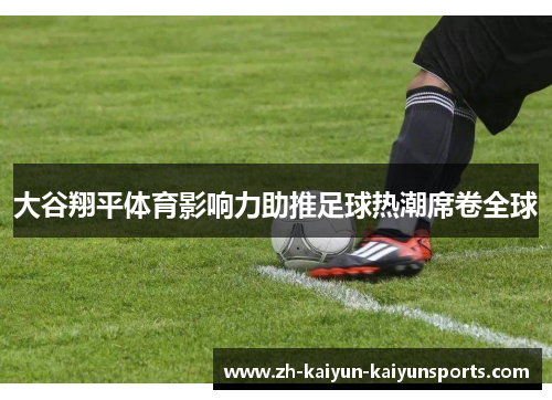 大谷翔平体育影响力助推足球热潮席卷全球